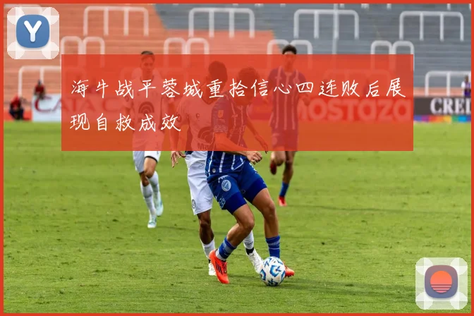 海牛战平蓉城重拾信心四连败后展现自救成效